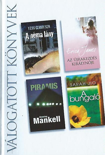 Tess Gerritsen . Erica James . Henning Mankell . Sarah Jio - A néma lány - Az újrakezdés királynője - Piramis - A bungaló (Reader's Digest Válogatás)