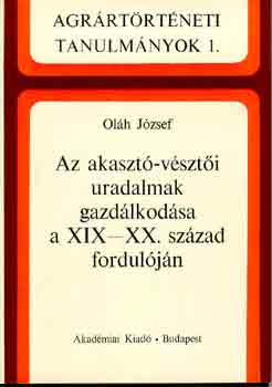 Ol�h J�zsef - Az akaszt�-v�szt�i uradalmak gazd�lkod�sa a XIX-XX. sz�zad fordul�j�n