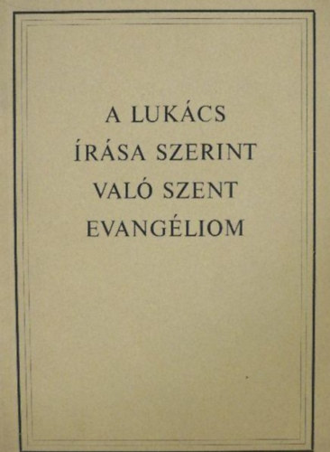 Károlyi Gáspár (ford.), Czeglédy Sándor (szerk.), Magyar Bibliatanács Ujszövetségi Szakbizottsága - A Lukács írása szerint való szent evangéliom (Károlyi Gáspár fordítása és Czeglédy Sándor reviziójanyomán a görög eredeti fordította a Magyar Bibliatanács Ujszövetségi Szakbizottsága)