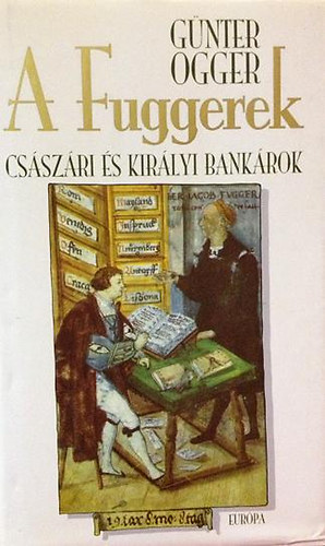 Gnter Ogger - A Fuggerek - Csszri s kirlyi bankrok