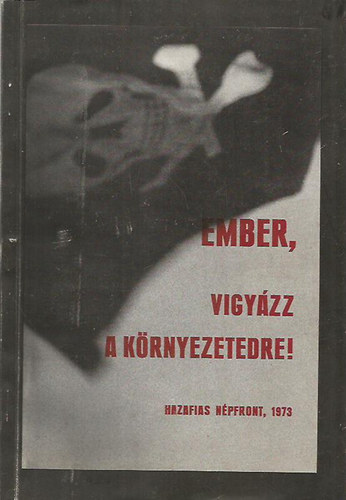 Virg rpd dr. - Ember, vigyzz a krnyezetedre! (A HAZAFIAS NPFRONT ORSZGOS KRNYEZETVDELMI TANCSKOZSA 1973. MRCIUS 2-N)