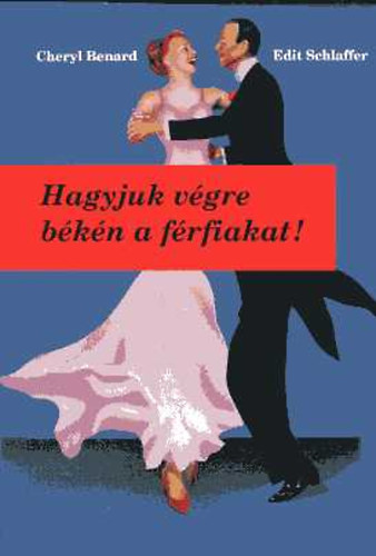 Schlaffer, Edit; Benard, Cheryl - Hagyjuk v�gre b�k�n a f�rfiakat!