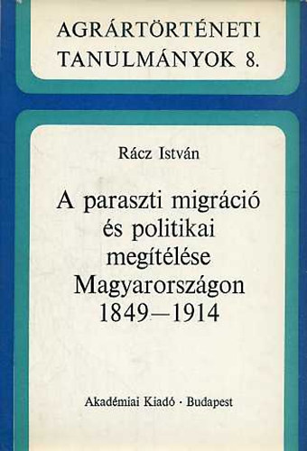 Rácz István - A paraszti migráció és politikai megítélése Magyarországon 1849-1914
