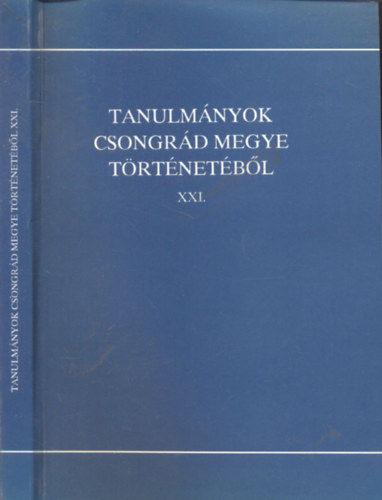 Blazovich L�szl� (szerkeszt�) - Tanulm�nyok Csongr�d megye t�rt�net�b�l XXI.