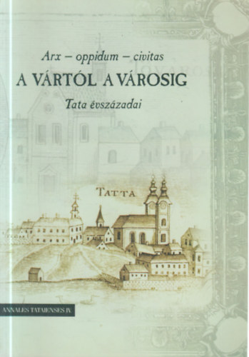 Arx - oppidum - civitas - A vrtl a vrosig. Tata vszzadai