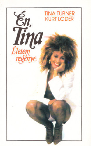 Tina Turner, Kurt Loder, Ford.: Kósa Edit, Gáspár Ferenc (lektor) - Én, Tina - Életem regénye