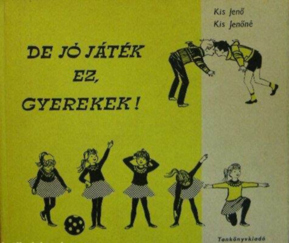 Kis Jen, Kis Jenn, Kovcs Dezsn (szerk.), Rogn Mikls (ill.), Dr. Hunyadi Zoltn (lektor) - De j jtk ez, gyerekek! - Jtkgyjtemny 6-14 vesek szmra.