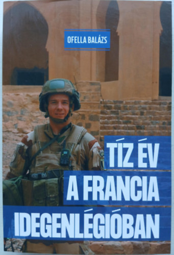 Ofella Balázs - Tíz év a francia idegenlégióban