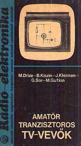 M.Drize-B.Kiszin-J.Kleiman-G.Sor-M.Gutkin - Amat�r Tranzisztoros TV-vev�k