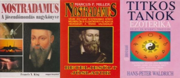 Hans-Peter Waldrich, Marcus F. Miller, Francis X. King - 3 m Nostradamusrl: Ezoterika - Titkos tanok - Keleti s nyugati tradcik +  Nostradamus - Beteljeslt jslatok + Nostradamus A jvendmonds nagyknyve