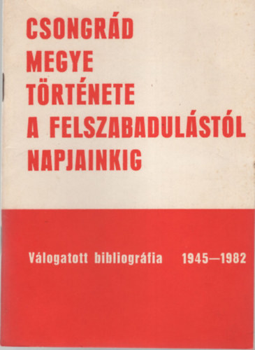 Kanyó Ferenc, Tóth Ilona - Csongrád megye története a felszabadulástól napjainkig- Válogatott bibliográfia 1945-1982