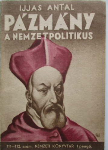 Ijjas Antal - P�zm�ny a nemzetpolitikus (Nemzeti k�nyvt�r 111-112. sz�m)