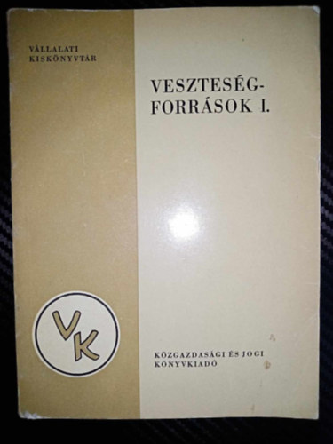 Dr Bnhidi Ferenc, Dr. Antal Ivn, Dr. Vrtesy Lszl (szerk.), Egyhzi Istvn (lektor) - Vesztesgforrsok I. (A vllalat vezetsnek vesztesgforrsai, Az lleszkz-gazdlkods vesztesgforrsai, Az anyag- s ruforgalom vesztesgforrsai, A munkaer- s brgazdlkods vesztesgforrsai)