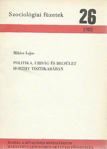 Mikics Lajos - Politika, uris�g �s becs�let Horthy tisztikar�ban