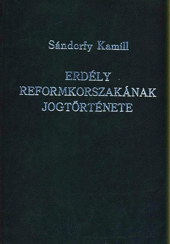 Sndorfy Kamill - Erdly reformkorszaknak jogtrtnete I-IV.
