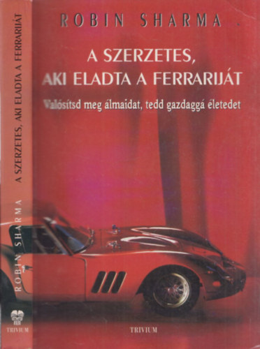 Robin Sharma - A szerzetes, aki eladta a Ferrarij�t