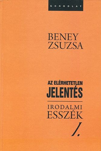 Beney Zsuzsa - Az elérhetetlen jelentés - Irodalmi esszék I-II.