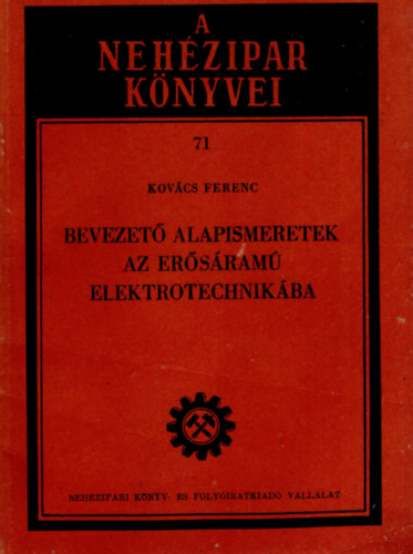 Kovács Ferenc - Bevezető alapismeretek az erősáramú elektrotechnikába- A nehézipar könyvei sorozat 71. ( 1952 )