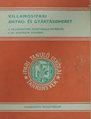 Grbicz Sndor, Jni Jzsef, Kovcs goston, Kovcs Frigyes, Tth Istvn - Villamosipari anyag- s gyrtsismeret - A villamosipari iparitanul-intzetek I-III. osztlya szmra