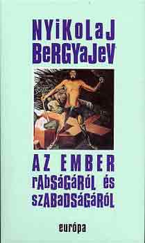 Nyikolaj Bergyajev - Az ember rabságáról és szabadságáról