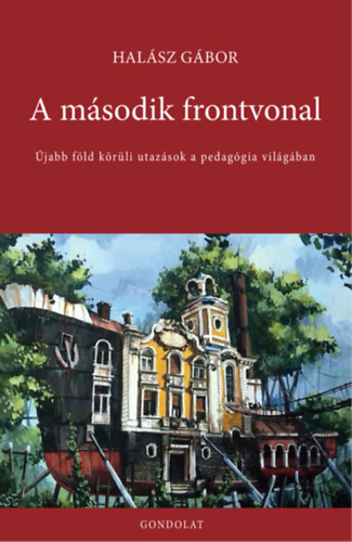 Halász Gábor - A második frontvonal - Újabb föld körüli utazások a pedagógia világában