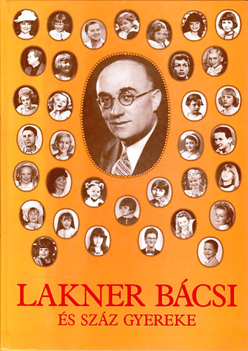Lakner Lívia, Szerk.: Steinert Ágota - Lakner bácsi és száz gyereke (Lakner Artúr)
