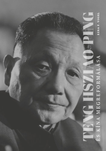 Vogel, Ezraf. - Teng Hsziao-ping �s K�na megreform�l�sa