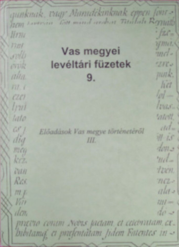 Tilcsik Gyrgy (szerk.) - Vas megyei levltri fzetek 9. Eladsok Vas megye trtnetrl III.