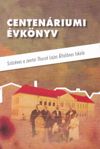 Centen�riumi �vk�nyv - Sz�z�ves a zentai Thurz� Lajos �ltal�nos Iskola