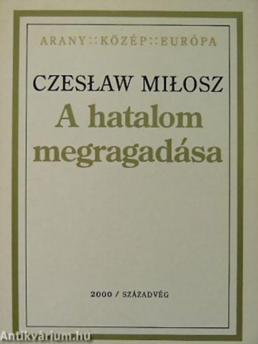 Czesław Miłosz - A hatalom megragadása - Arany Közép Európa