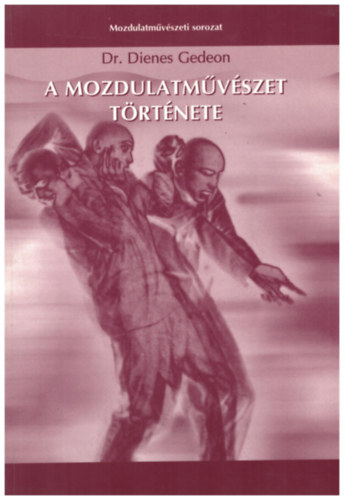 Dr. Dienes Gedeon (szerk.) - A mozdulatmvszet trtnete