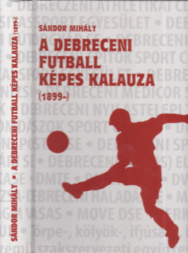 Sndor Mihly, Dr. Bcs Zoltn (szerk.) - A debreceni futball kpes kalauza 1899- (a szerkeszt ltal dediklt)