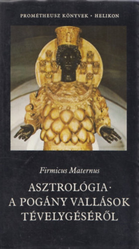 Firmicus Maternus - Asztrológia - a pogány vallások tévelygéséről