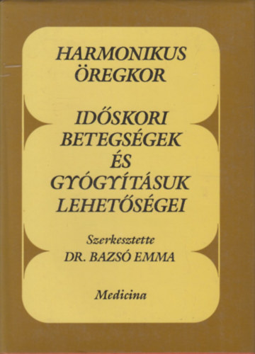 Bazs� Emma dr. (szerk.) - Harmonikus �regkor - Id�skori betegs�gek �s gy�gy�t�suk lehet�s�gei