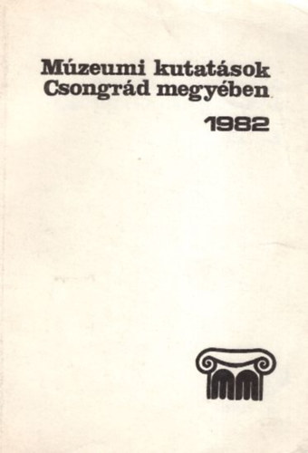 Juhsz Antal-Lengyel Andrs (szerk.) - Mzeumi kutatsok csongrd megyben 1982