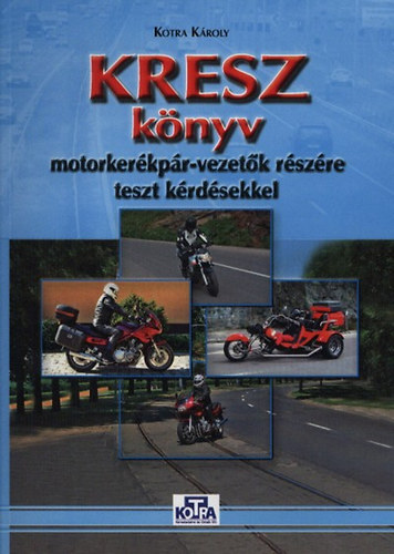 Kotra Károly - KRESZ könyv motorkerékpár vezetők részére teszt kérdésekkel