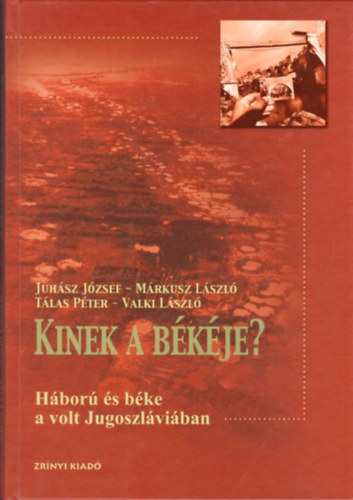 Juhsz Jzsef,Mrkusz Lszl,Tlas P. - Kinek a bkje? - Hbor s bke a volt Jugoszlviban