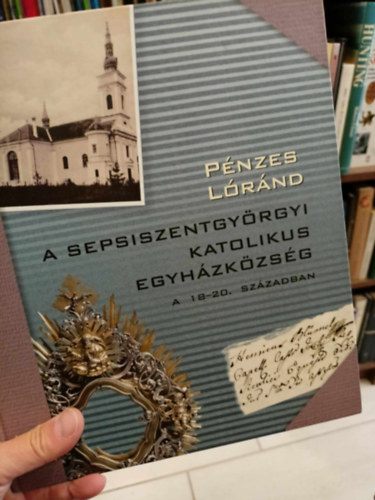 Pnzes Lrnd - A Sepsziszentgyrgyi katolikus egyhzkzssg a 18-20. szzadban