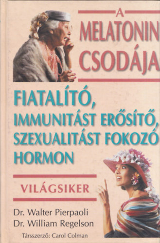 Pierpaoli, Walter, Regelson, William - A melatonin csodája (Fiatalító, immunitást erősítő, szexualitást fokozó hormon)