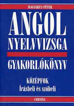 Magyarics Pter - Angol nyelvvizsga gyakorlknyv-kzpfok rsbeli s szbeli
