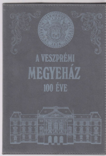 Somfai Bal�zs - A Veszpr�mi Megyeh�z 100 �ve 1887-1987