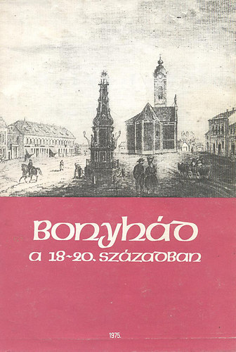 Dr. Kolta Lszl (szerk.) - Bonyhd a 18-20. szzadban
