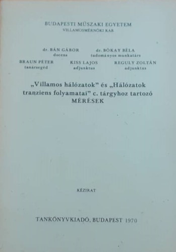 Dr. Bn Gbor, Dr. Bkay Bla, Kiss Lajos - "Villamos hlzatok" s "Hlzatok tranziens folyamatai" c. trgyhoz tartoz mrsek