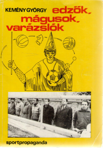 Kemny Gyrgy, Szamay Ilona (szerk), Dr. Ardai Aladr (lektor) - Edzk, mgusok, varzslk - Sportpropaganda