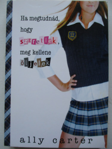 Ally Carter - Ha megtudnd, hogy szeretlek, meg kellene ljelek