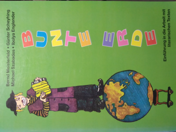 Meisterfeld; Scheyhing; Englender; Szabados Anik� - Bunte Erde - Bevezet�s irodalmi sz�vegfeldolgoz�sba (n�met)