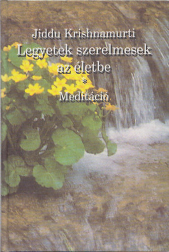 Jiddu Krishnamurti - Legyetek szerelmesek az �letbe - Medit�ci�