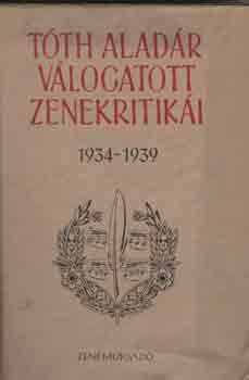 Tóth Aladár - Tóth Aladár válogatott zenekritikái 1934-1939