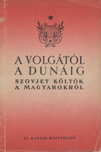 Kardos L�szl� (Szerk) - A Volg�t�l a Dun�ig: Szovjet k�lt�k a magyarokr�l