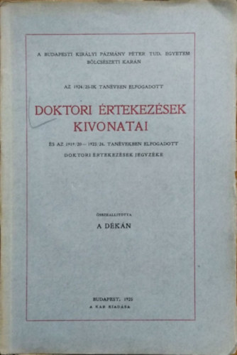 �ld�sy Antal (�ssze�ll.) - A Budapesti Kir�lyi P�zm�ny P�ter Tudom�nyegyetem B�lcs�szeti Kar�n az 1924/25-ik tan�vben elfogadott doktori �rtekez�sek kivonatai